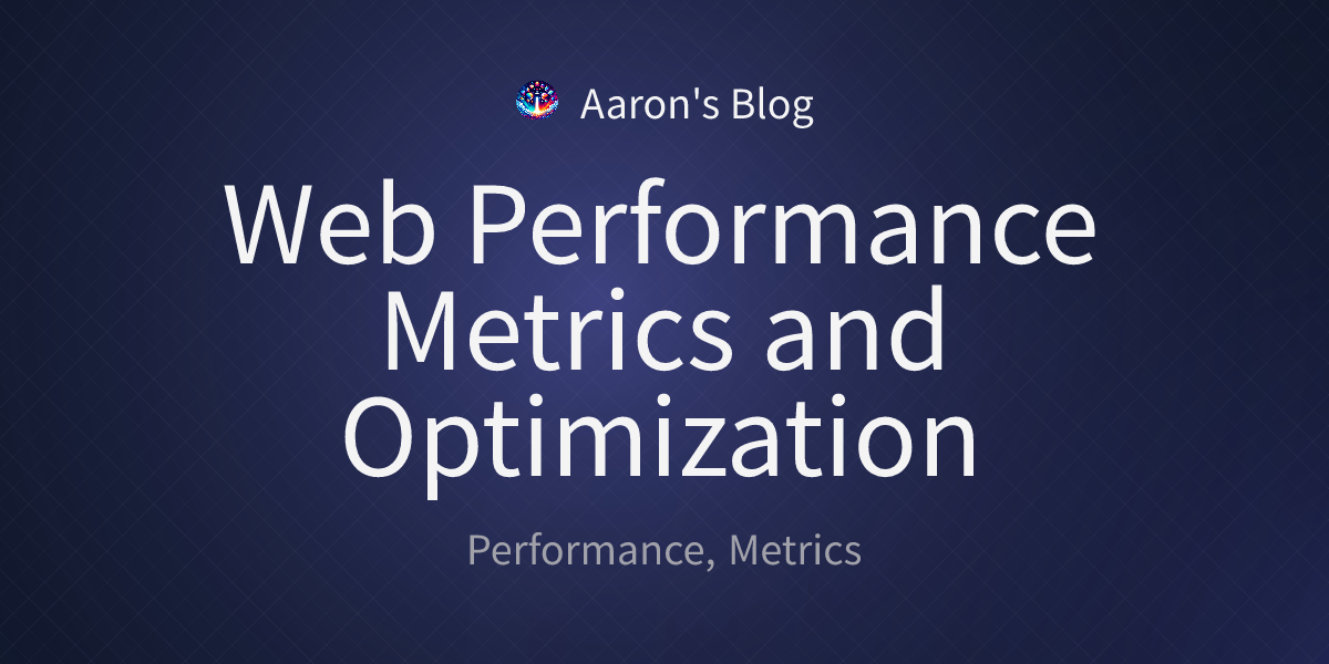 Web Performance Metrics and Optimization - Aaron's blog